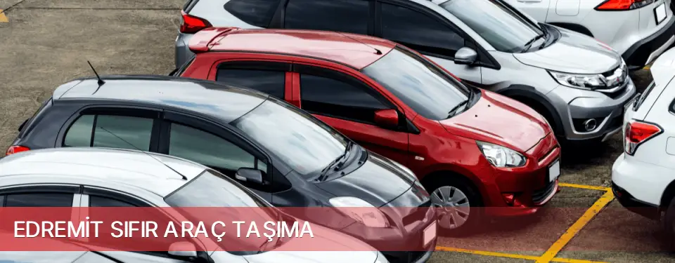 Edremit İlçemi Sıfır Araç Taşıma